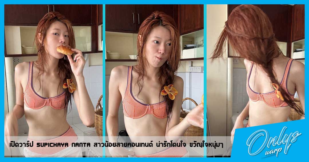 เปิดวาร์ป Supichaya Nanta สาวน้อยสายคอนเทนต์ น่ารักโดนใจ ขวัญใจหนุ่มๆ