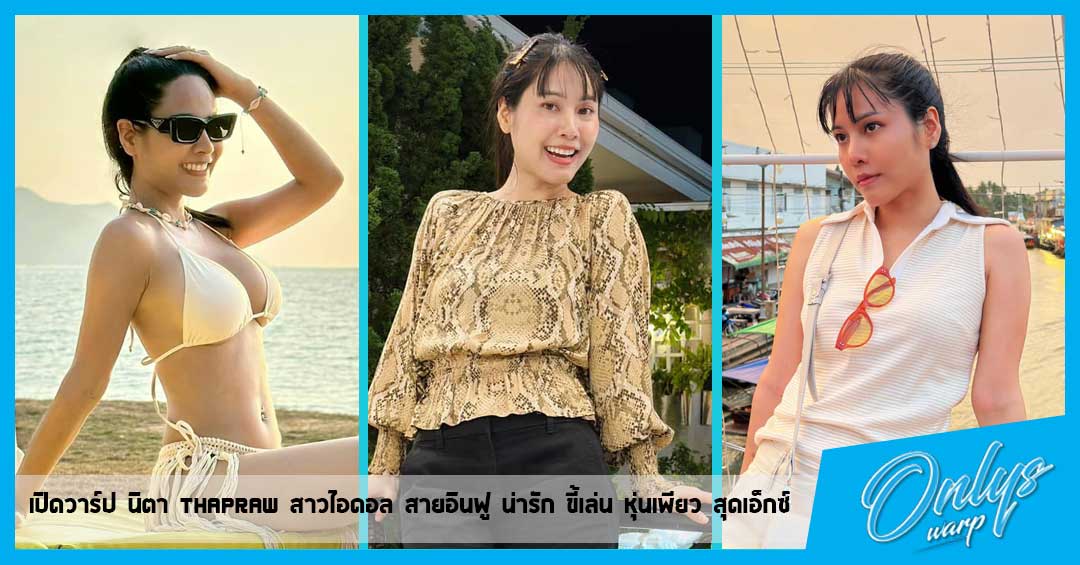 เปิดวาร์ป นิตา Thapraw สาวไอดอล สายอินฟู น่ารัก ขี้เล่น หุ่นเพียว สุดเอ็กซ์