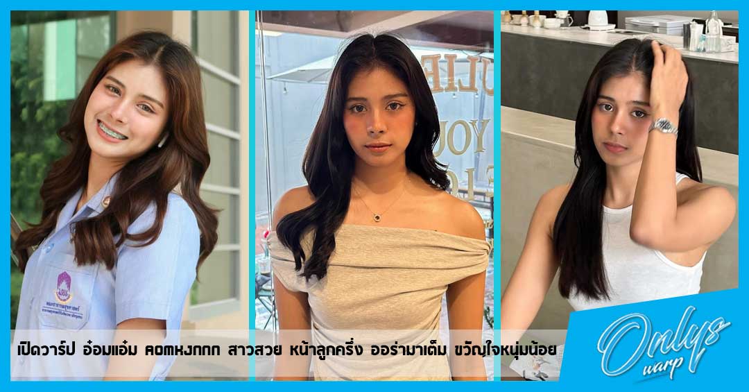 เปิดวาร์ป อ๋อมแอ๋ม aomkjnnn สาวสวย หน้าลูกครึ่ง ออร่ามาเต็ม ขวัญใจหนุ่มน้อย