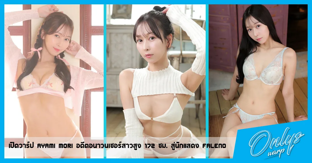 เปิดวาร์ป Ayami Mori อดีตอนาวนเซอร์สาวสูง 172 ซม. สู่นักแสดง FALENO